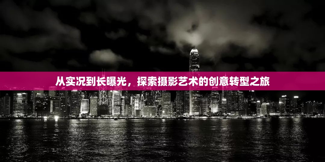 從實況到長曝光，探索攝影藝術(shù)的創(chuàng)意轉(zhuǎn)型之旅