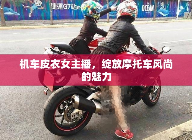 機車皮衣女主播，綻放摩托車風(fēng)尚的魅力