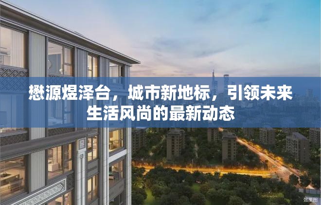 懋源煜澤臺，城市新地標(biāo)，引領(lǐng)未來生活風(fēng)尚的最新動態(tài)