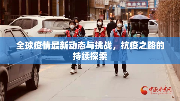 全球疫情最新動(dòng)態(tài)與挑戰(zhàn)，抗疫之路的持續(xù)探索