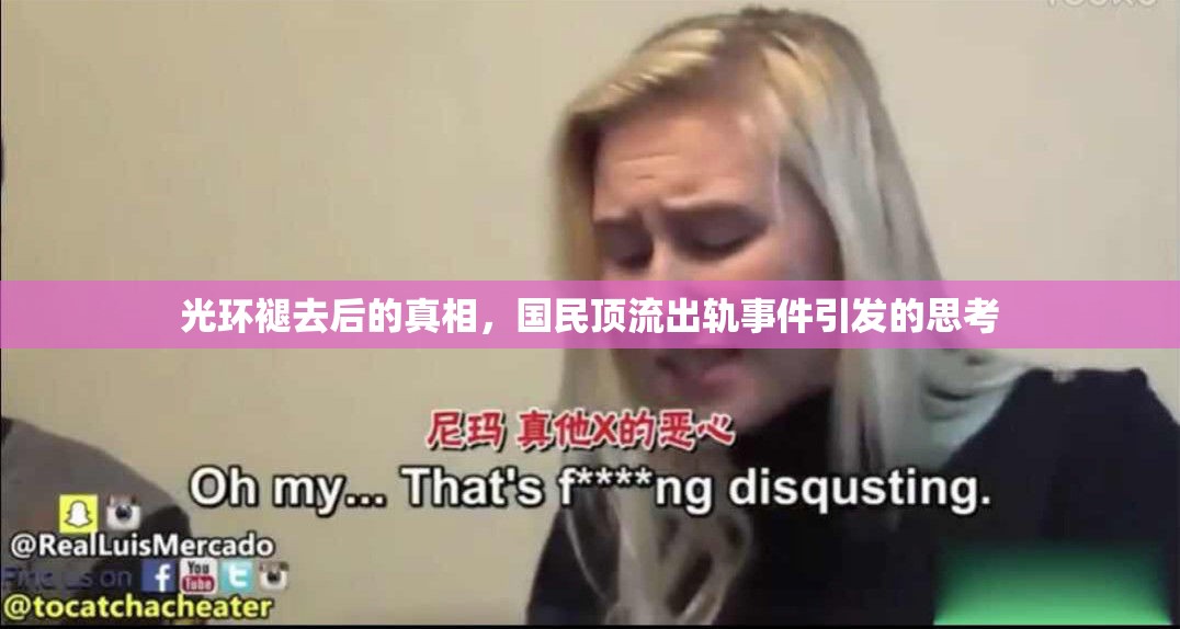 光環(huán)褪去后的真相，國民頂流出軌事件引發(fā)的思考