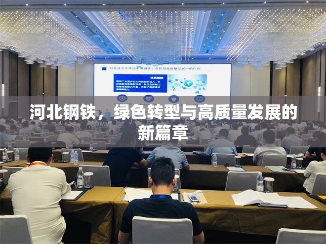 河北鋼鐵，綠色轉(zhuǎn)型與高質(zhì)量發(fā)展的新篇章