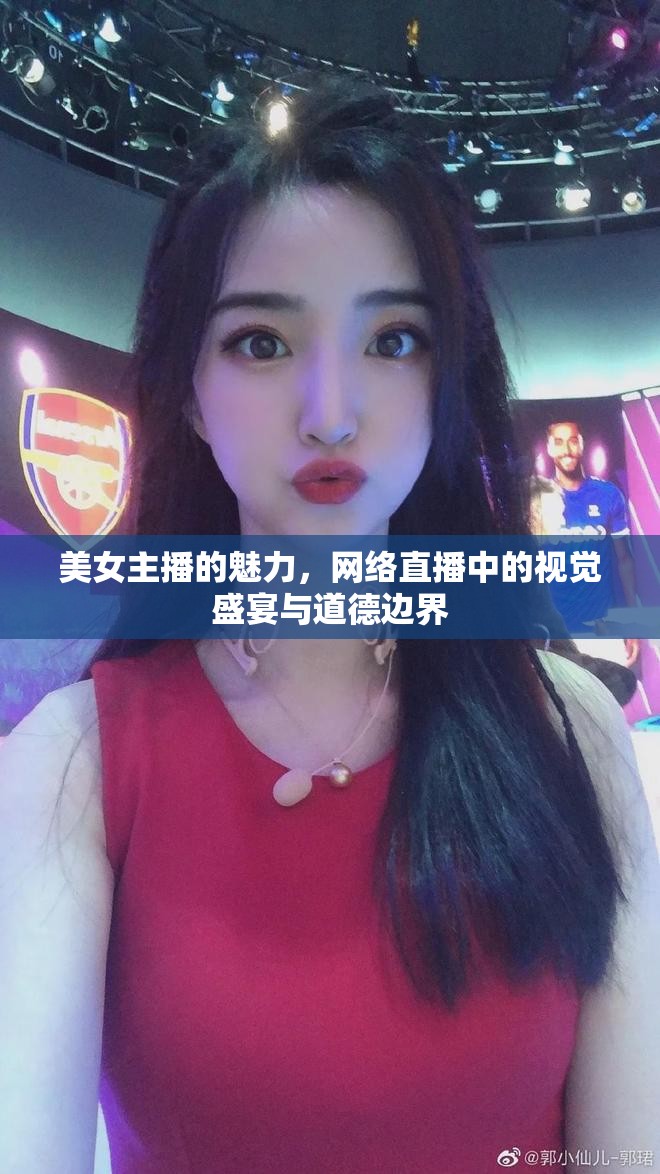 美女主播的魅力，網(wǎng)絡直播中的視覺盛宴與道德邊界