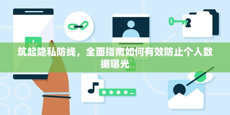 筑起隱私防線，全面指南如何有效防止個人數(shù)據(jù)曝光