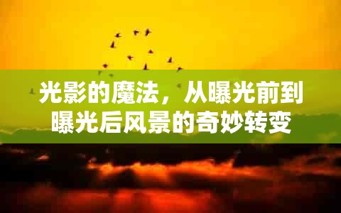 光影的魔法，從曝光前到曝光后風(fēng)景的奇妙轉(zhuǎn)變
