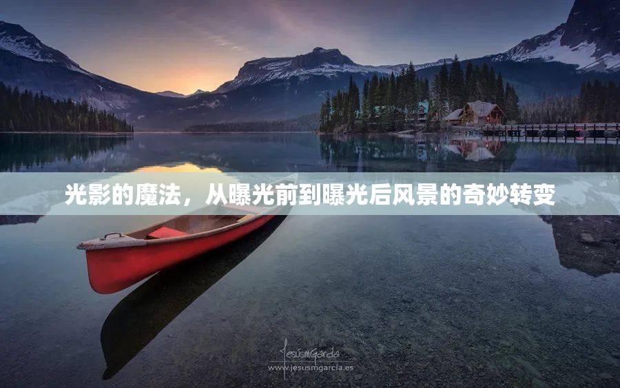 光影的魔法，從曝光前到曝光后風(fēng)景的奇妙轉(zhuǎn)變