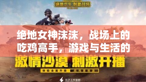 絕地女神沫沫，戰(zhàn)場(chǎng)上的吃雞高手，游戲與生活的雙重魅力