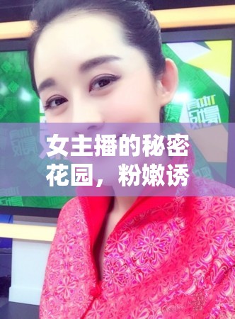 女主播的秘密花園，粉嫩誘惑的直播世界