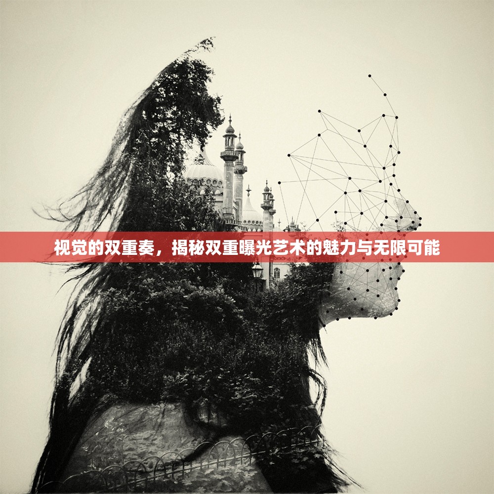 視覺的雙重奏，揭秘雙重曝光藝術(shù)的魅力與無限可能