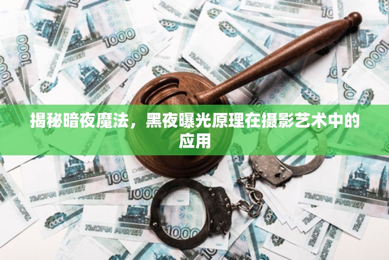 揭秘暗夜魔法，黑夜曝光原理在攝影藝術(shù)中的應(yīng)用
