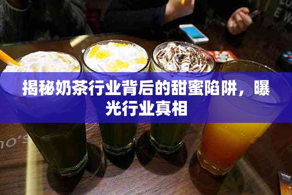 揭秘奶茶行業(yè)背后的甜蜜陷阱，曝光行業(yè)真相