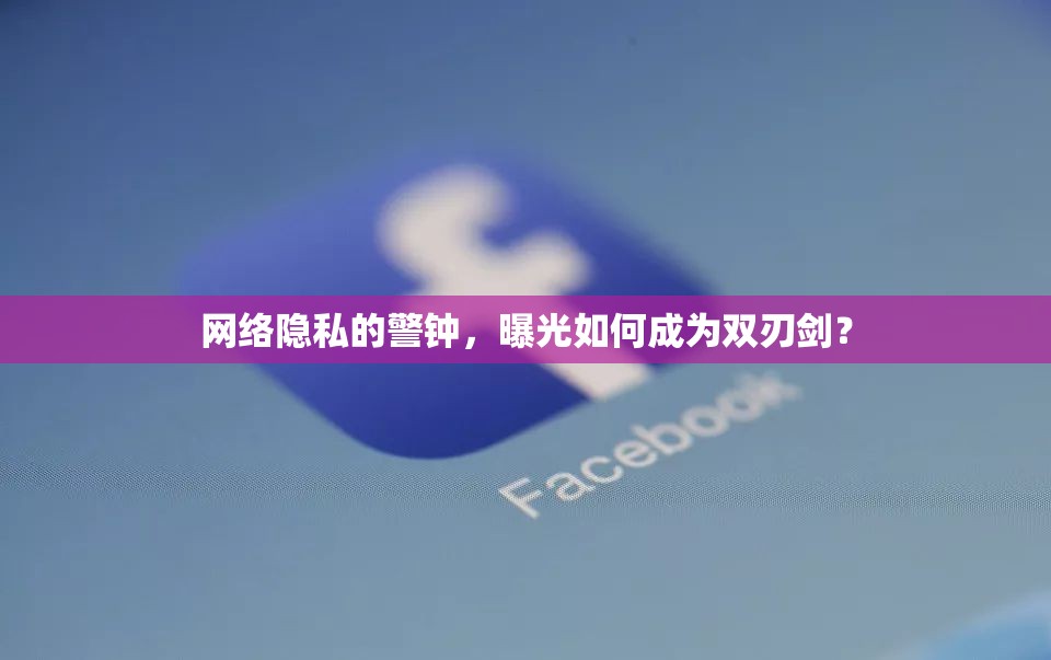 網(wǎng)絡隱私的警鐘，曝光如何成為雙刃劍？
