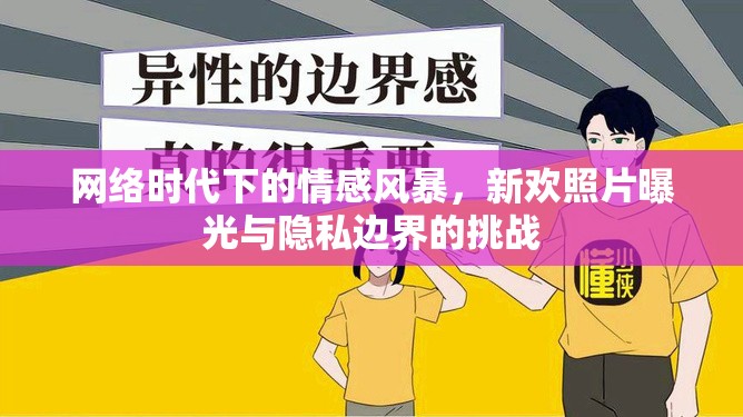 網(wǎng)絡(luò)時(shí)代下的情感風(fēng)暴，新歡照片曝光與隱私邊界的挑戰(zhàn)