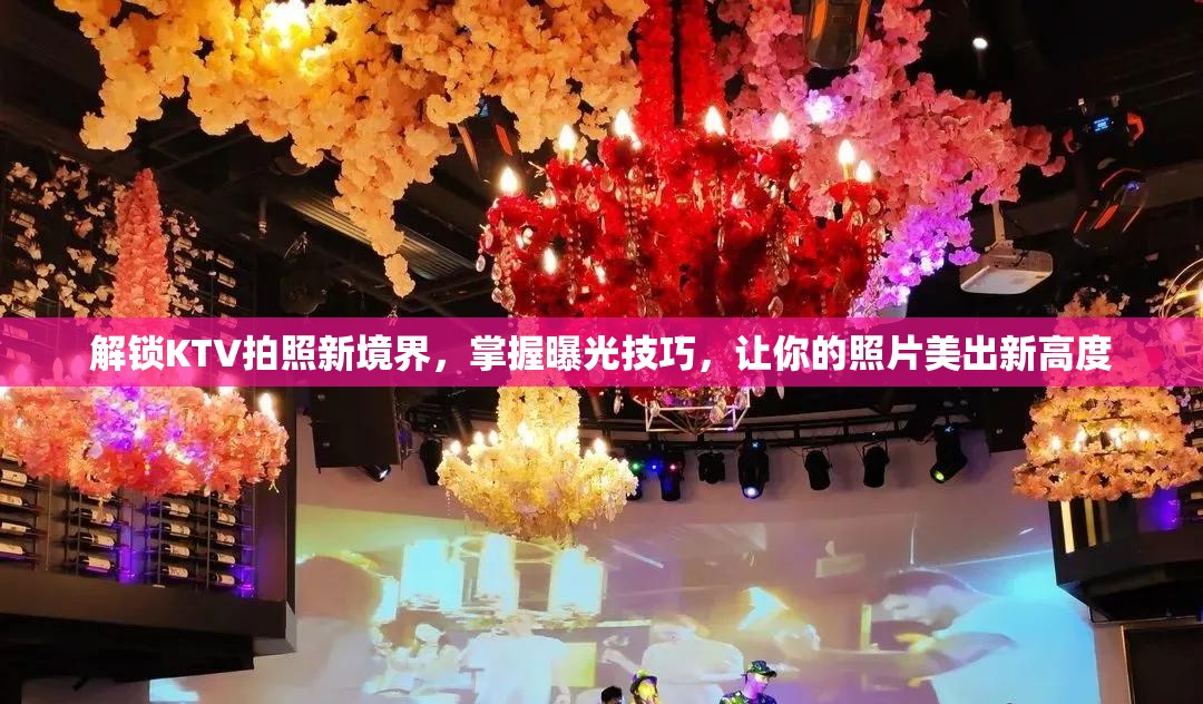 解鎖KTV拍照新境界，掌握曝光技巧，讓你的照片美出新高度