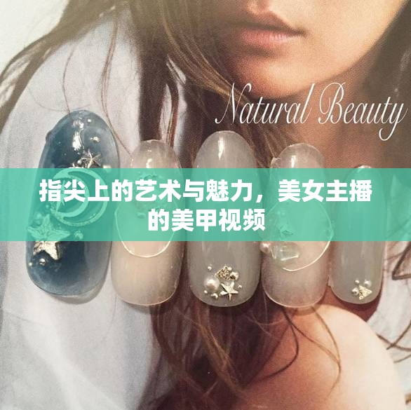指尖上的藝術(shù)與魅力，美女主播的美甲視頻