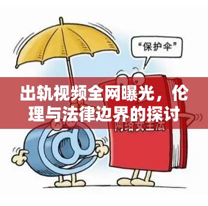 出軌視頻全網(wǎng)曝光，倫理與法律邊界的探討