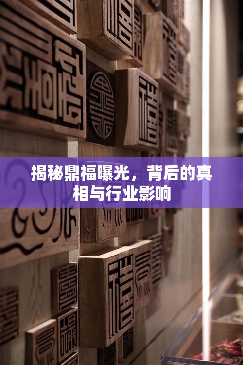 揭秘鼎福曝光，背后的真相與行業(yè)影響