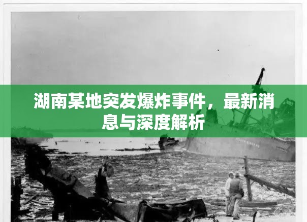 湖南某地突發(fā)爆炸事件，最新消息與深度解析