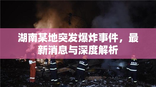 湖南某地突發(fā)爆炸事件，最新消息與深度解析