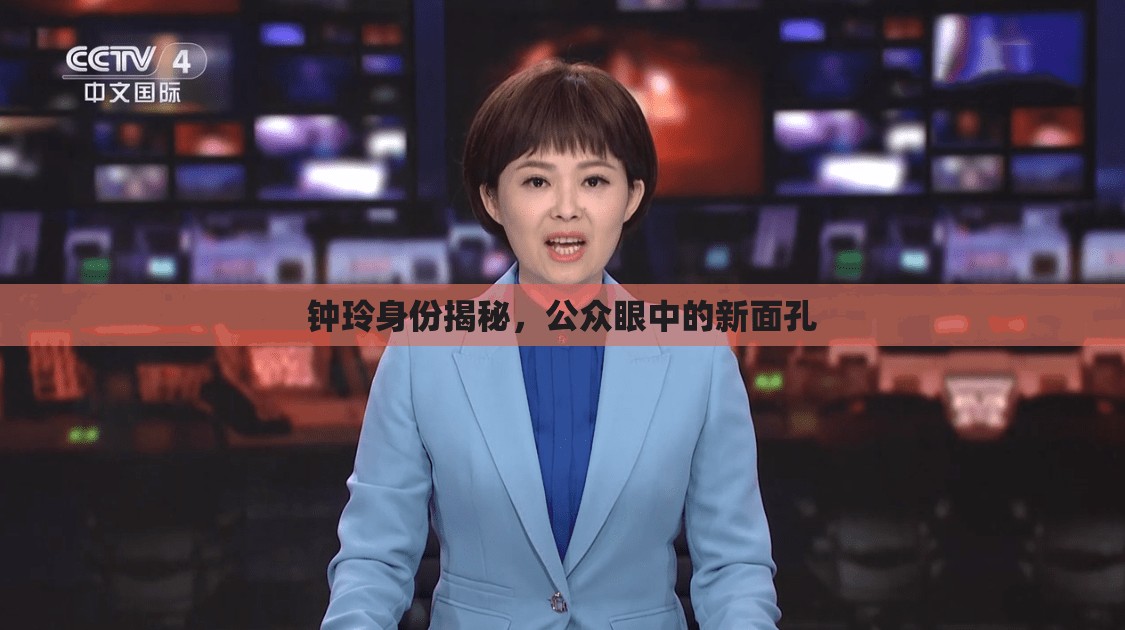 鐘玲身份揭秘，公眾眼中的新面孔