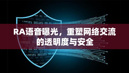 RA語(yǔ)音曝光，重塑網(wǎng)絡(luò)交流的透明度與安全