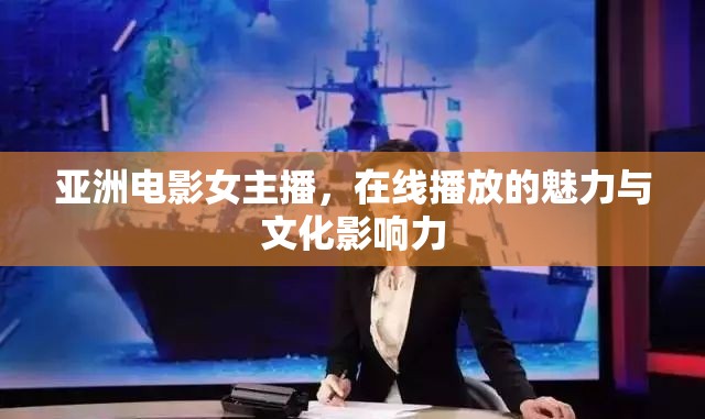 亞洲電影女主播，在線播放的魅力與文化影響力