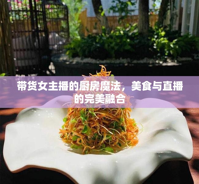 帶貨女主播的廚房魔法，美食與直播的完美融合
