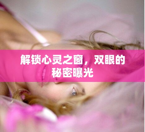 解鎖心靈之窗，雙眼的秘密曝光
