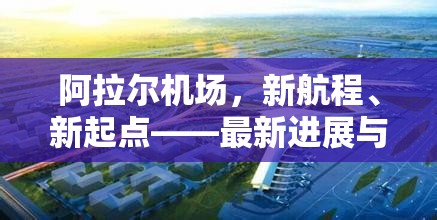 阿拉爾機(jī)場，新航程、新起點——最新進(jìn)展與未來展望