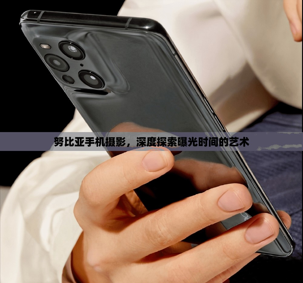 努比亞手機(jī)攝影，深度探索曝光時(shí)間的藝術(shù)