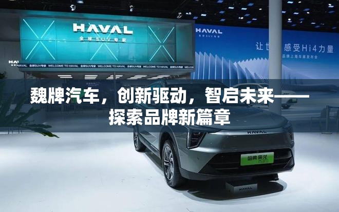 魏牌汽車，創(chuàng)新驅(qū)動，智啟未來——探索品牌新篇章