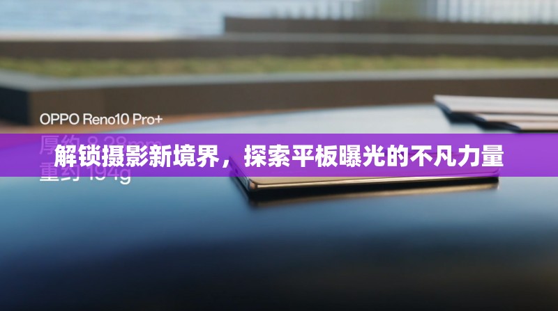 解鎖攝影新境界，探索平板曝光的不凡力量