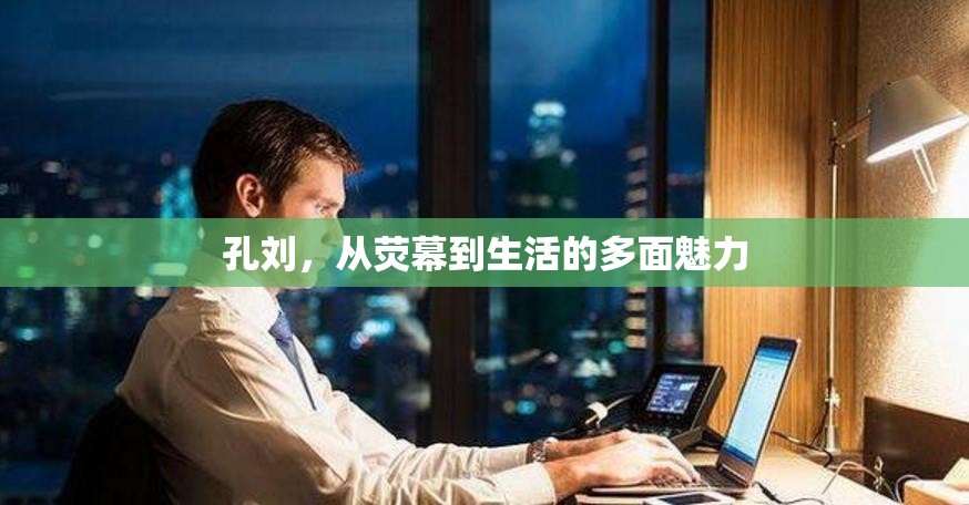 孔劉，從熒幕到生活的多面魅力
