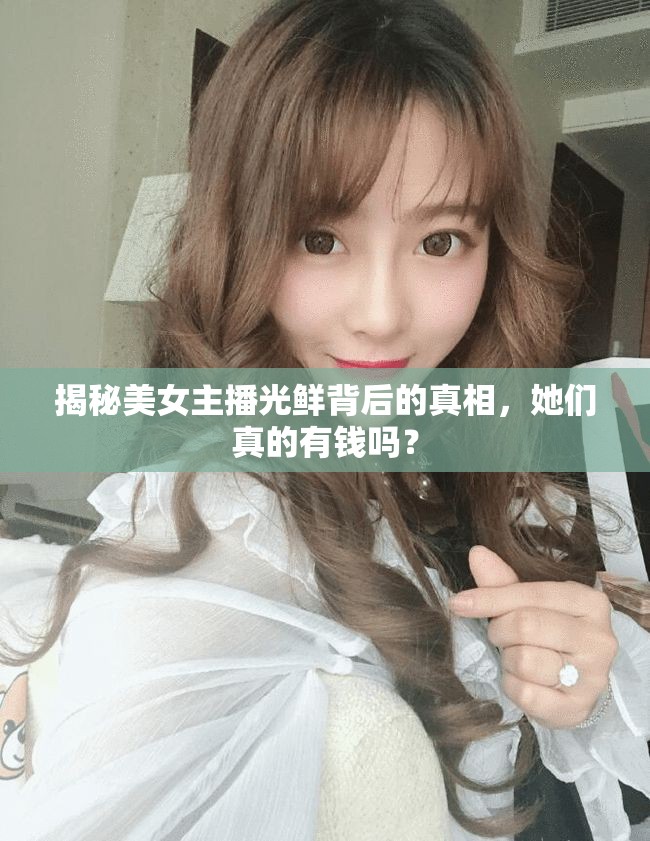 揭秘美女主播光鮮背后的真相，她們真的有錢嗎？