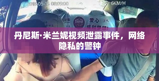 丹尼斯·米蘭妮視頻泄露事件，網(wǎng)絡(luò)隱私的警鐘