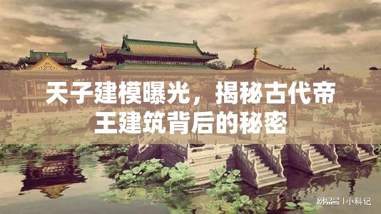 天子建模曝光，揭秘古代帝王建筑背后的秘密