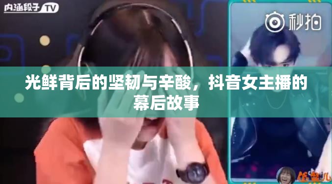 光鮮背后的堅(jiān)韌與辛酸，抖音女主播的幕后故事