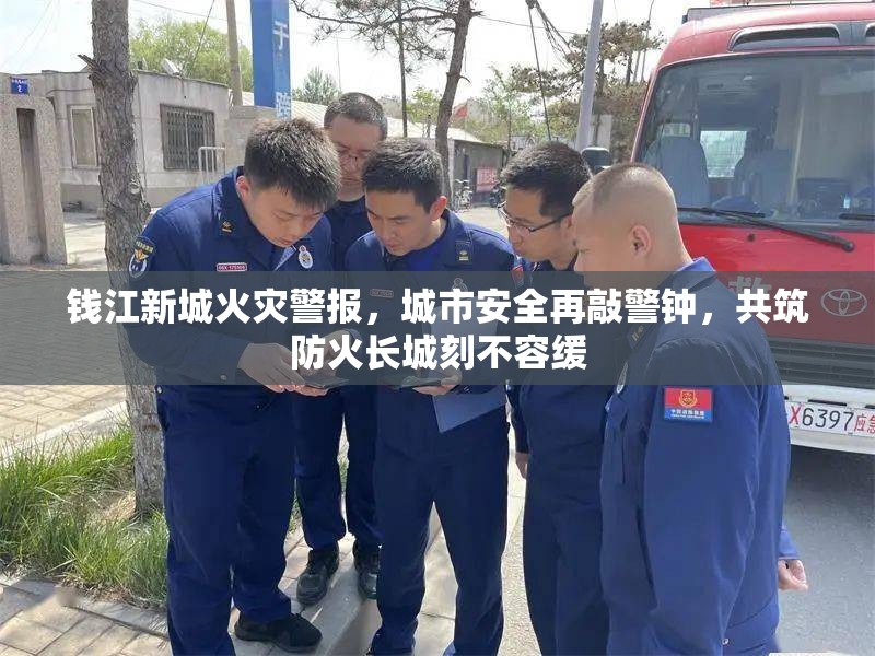 錢(qián)江新城火災(zāi)警報(bào)，城市安全再敲警鐘，共筑防火長(zhǎng)城刻不容緩