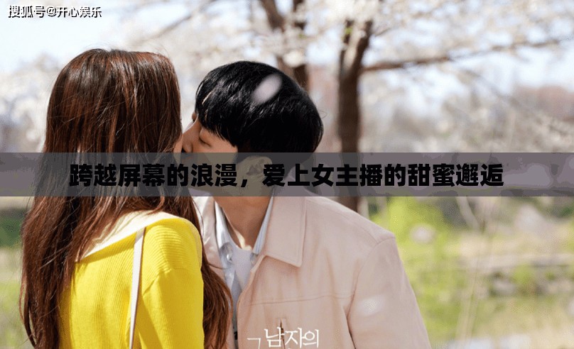 跨越屏幕的浪漫，愛上女主播的甜蜜邂逅