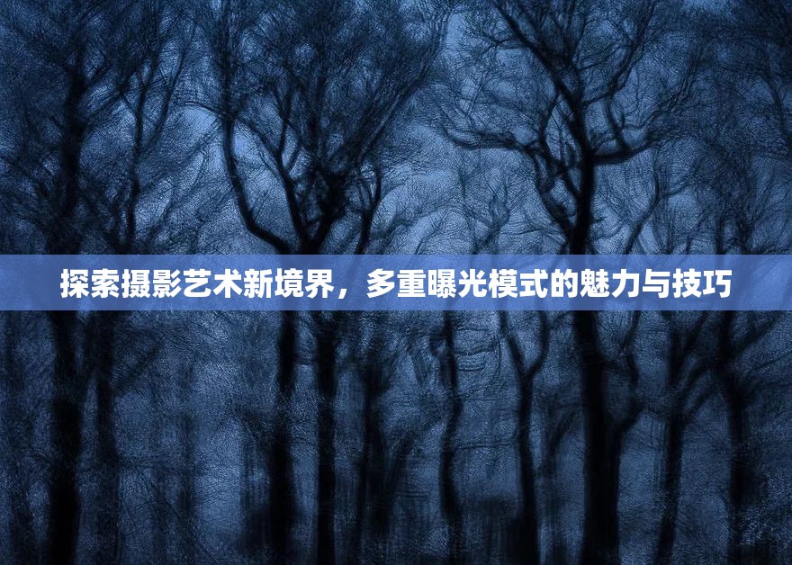 探索攝影藝術(shù)新境界，多重曝光模式的魅力與技巧