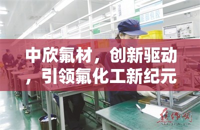 中欣氟材，創(chuàng)新驅(qū)動，引領(lǐng)氟化工新紀(jì)元