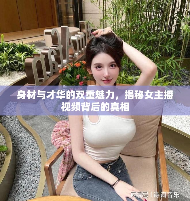身材與才華的雙重魅力，揭秘女主播視頻背后的真相