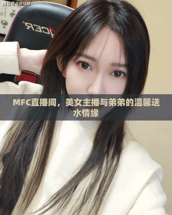 MFC直播間，美女主播與弟弟的溫馨送水情緣