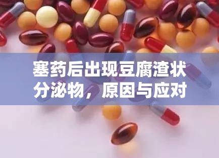 塞藥后出現(xiàn)豆腐渣狀分泌物，原因與應(yīng)對(duì)措施