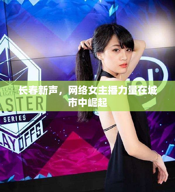 長春新聲，網(wǎng)絡(luò)女主播力量在城市中崛起