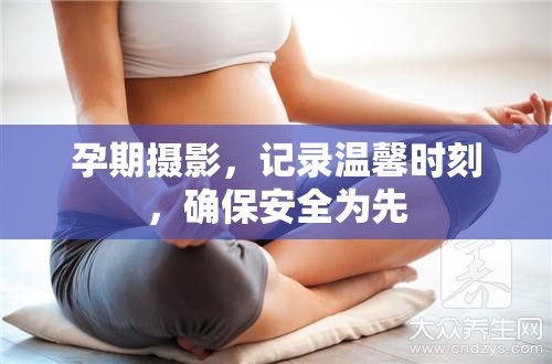 孕期攝影，記錄溫馨時(shí)刻，確保安全為先