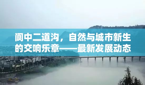 閬中二道溝，自然與城市新生的交響樂章——最新發(fā)展動(dòng)態(tài)揭秘