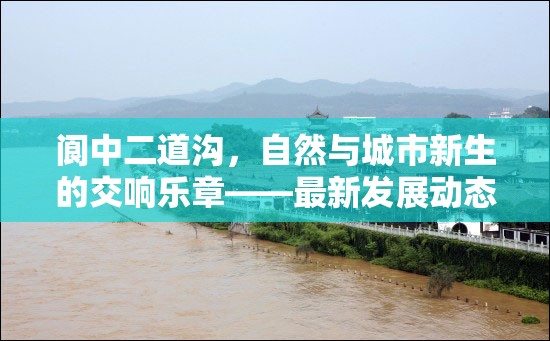 閬中二道溝，自然與城市新生的交響樂章——最新發(fā)展動(dòng)態(tài)揭秘
