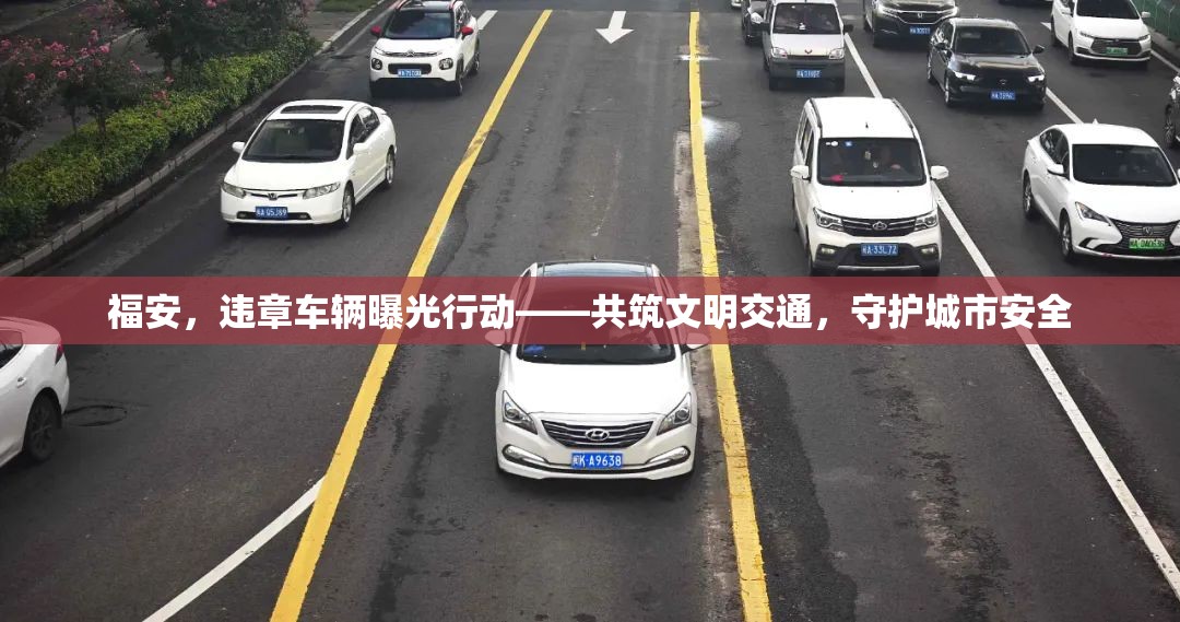福安，違章車輛曝光行動——共筑文明交通，守護(hù)城市安全