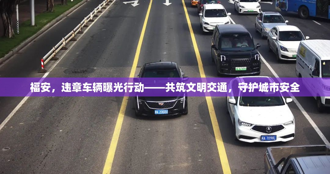 福安，違章車輛曝光行動——共筑文明交通，守護(hù)城市安全